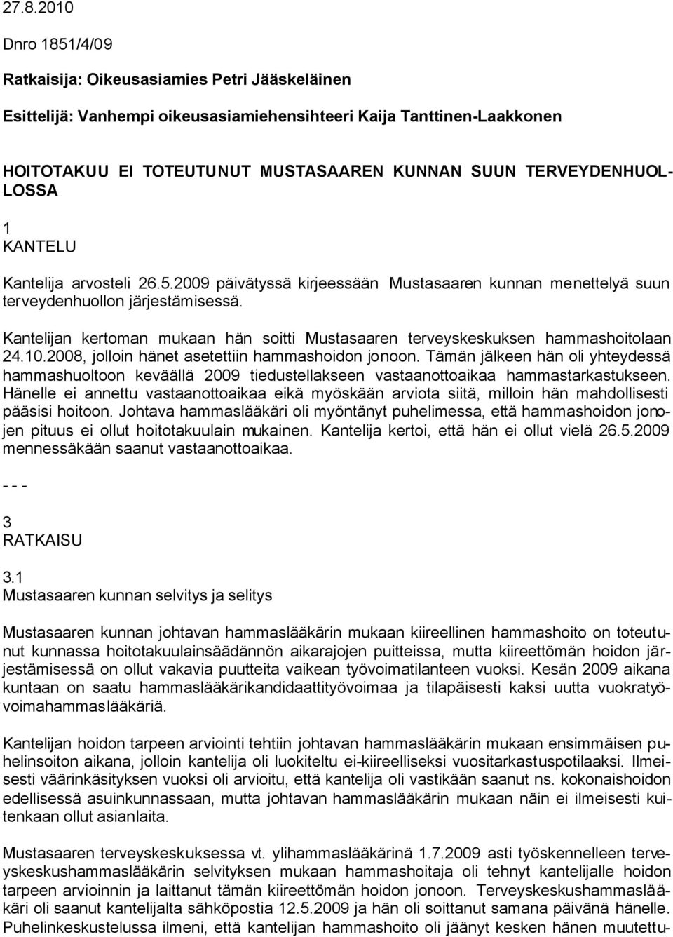 Kantelijan kertoman mukaan hän soitti Mustasaaren terveyskeskuksen hammashoitolaan 24.10.2008, jolloin hänet asetettiin hammashoidon jonoon.