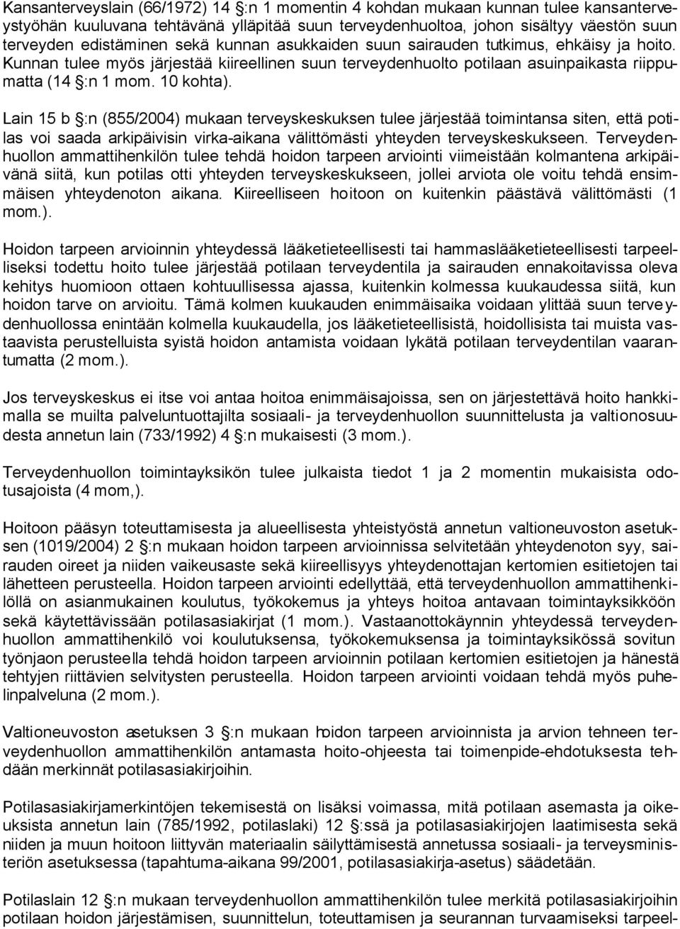 Lain 15 b :n (855/2004) mukaan terveyskeskuksen tulee järjestää toimintansa siten, että potilas voi saada arkipäivisin virka-aikana välittömästi yhteyden terveyskeskukseen.
