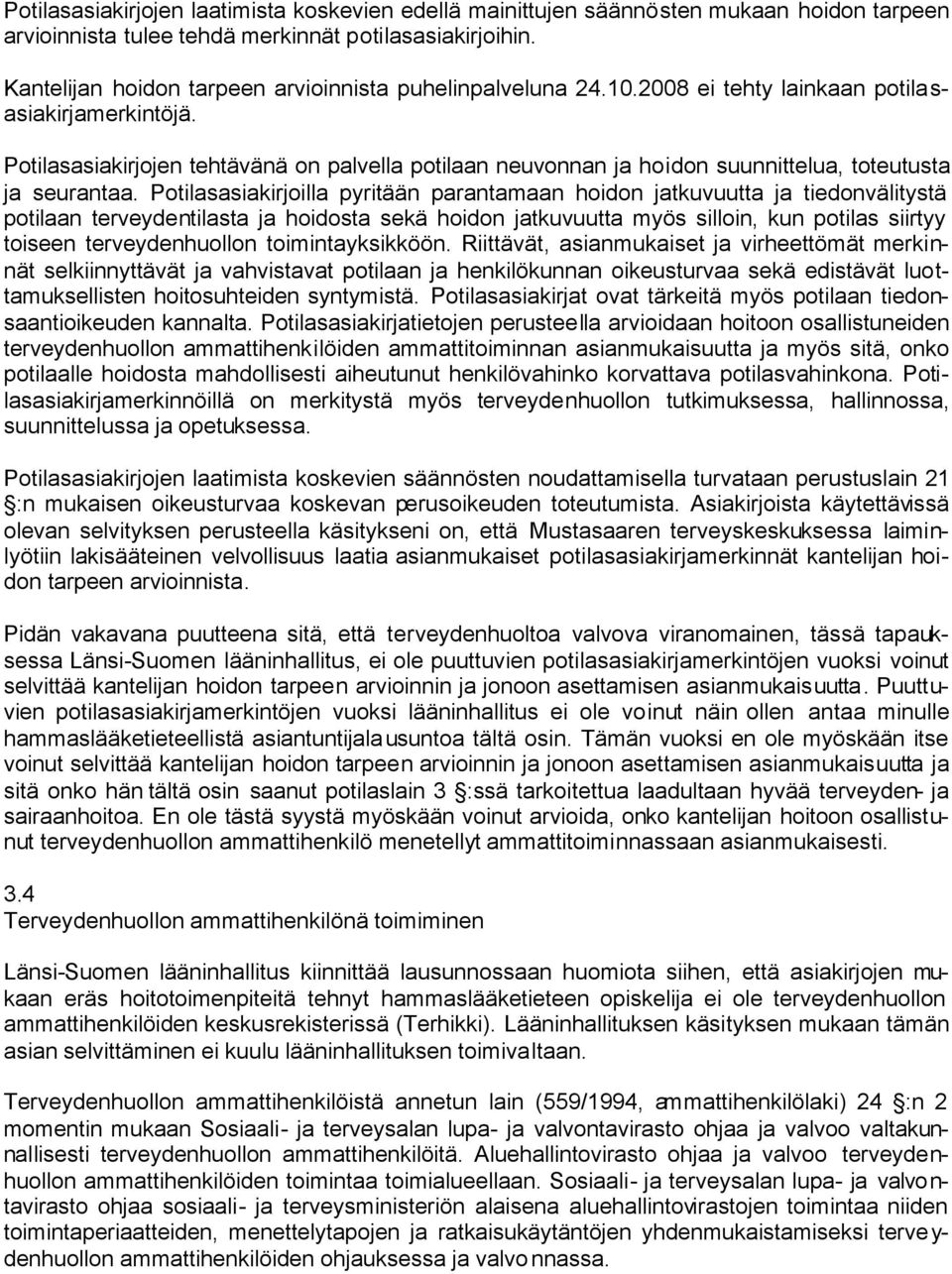 Potilasasiakirjojen tehtävänä on palvella potilaan neuvonnan ja hoidon suunnittelua, toteutusta ja seurantaa.