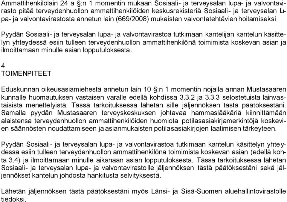 Pyydän Sosiaali- ja terveysalan lupa- ja valvontavirastoa tutkimaan kantelijan kantelun käsittelyn yhteydessä esiin tulleen terveydenhuollon ammattihenkilönä toimimista koskevan asian ja ilmoittamaan