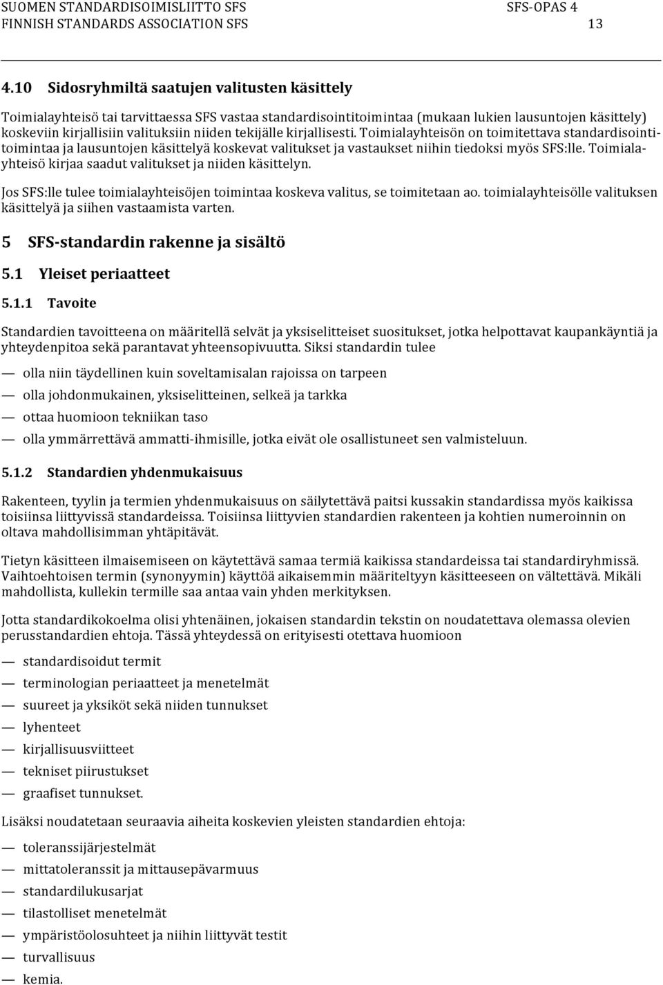 kirjallisesti. Toimialayhteisön on toimitettava standardisointitoimintaa ja lausuntoj käsittelyä koskevat valitukset ja vastaukset niihin tiedoksi myös SFS:lle.