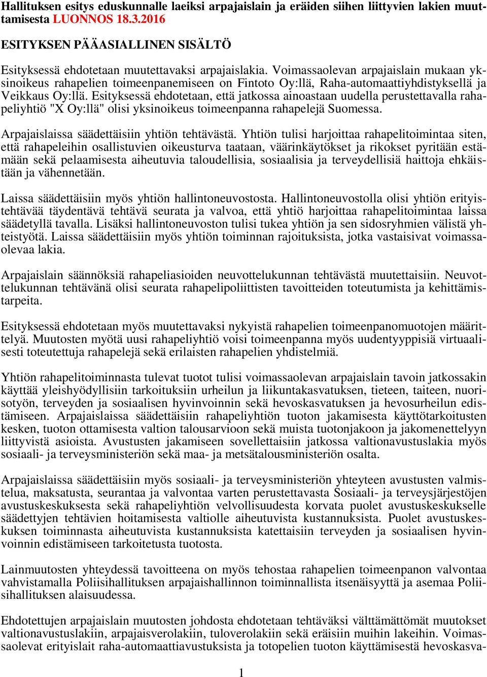 Voimassaolevan arpajaislain mukaan yksinoikeus rahapelien toimeenpanemiseen on Fintoto Oy:llä, Raha-automaattiyhdistyksellä ja Veikkaus Oy:llä.