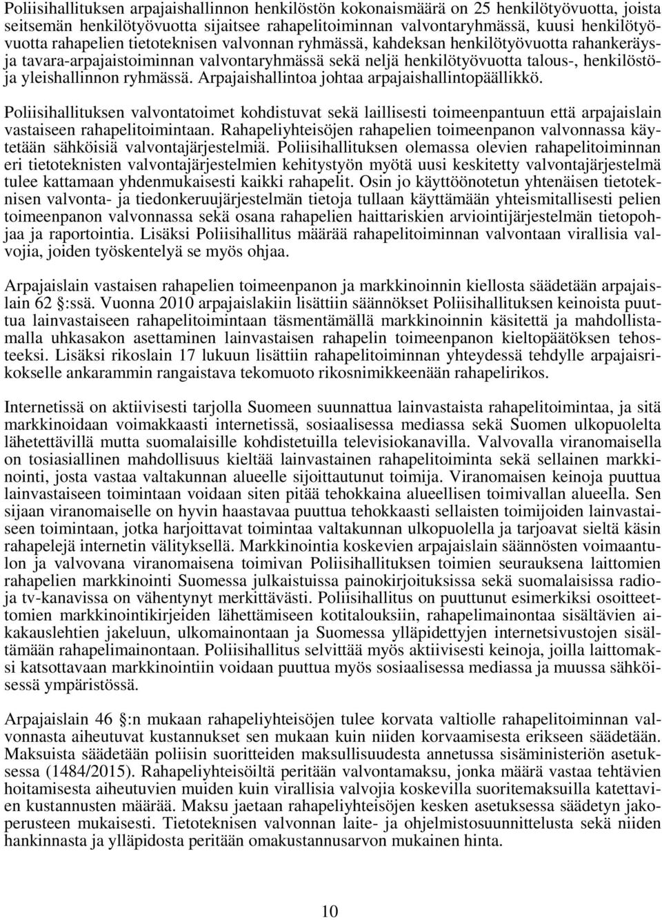 ryhmässä. Arpajaishallintoa johtaa arpajaishallintopäällikkö. Poliisihallituksen valvontatoimet kohdistuvat sekä laillisesti toimeenpantuun että arpajaislain vastaiseen rahapelitoimintaan.