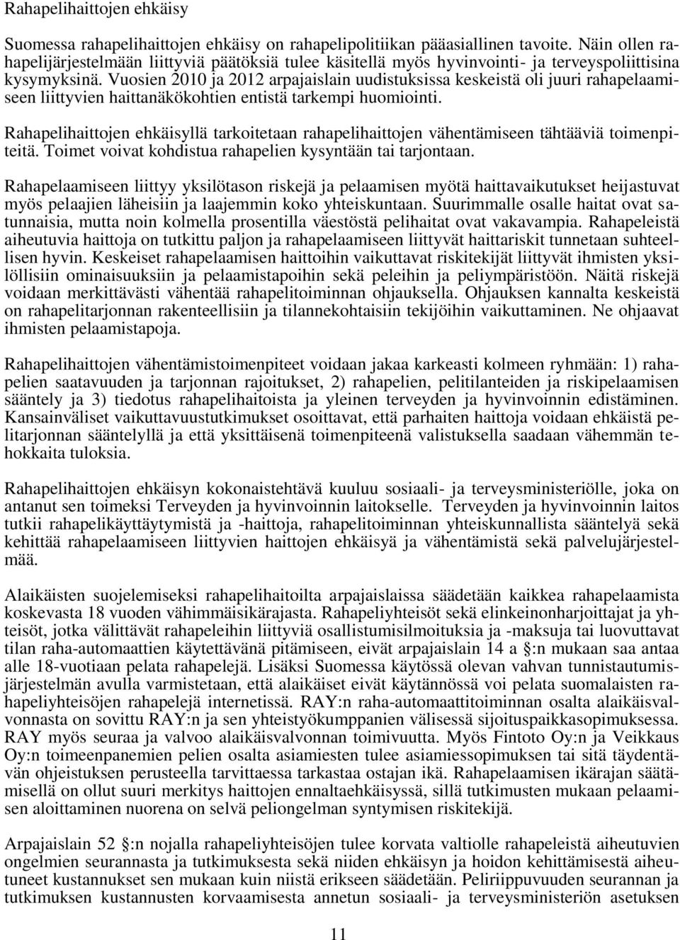 Vuosien 2010 ja 2012 arpajaislain uudistuksissa keskeistä oli juuri rahapelaamiseen liittyvien haittanäkökohtien entistä tarkempi huomiointi.