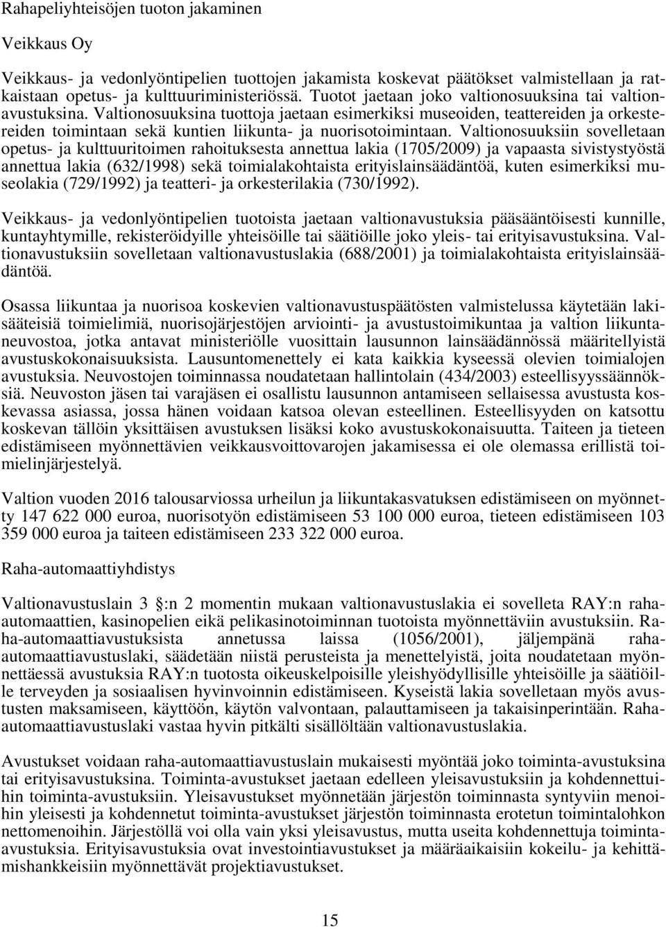 Valtionosuuksina tuottoja jaetaan esimerkiksi museoiden, teattereiden ja orkestereiden toimintaan sekä kuntien liikunta- ja nuorisotoimintaan.