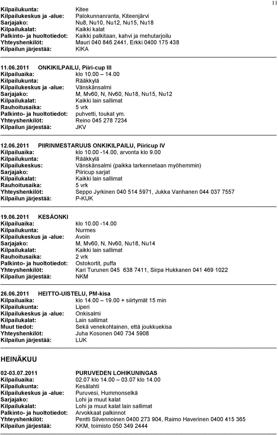 00 Rääkkylä Kilpailukeskus ja -alue: Vänskänsalmi M, Mv60, N, Nv60, Nu18, Nu15, Nu12 Palkinto- ja huoltotiedot: puhvetti, toukat ym. Yhteyshenkilöt: Reino 045 278 7234 Kilpailun järjestää: JKV 12.06.