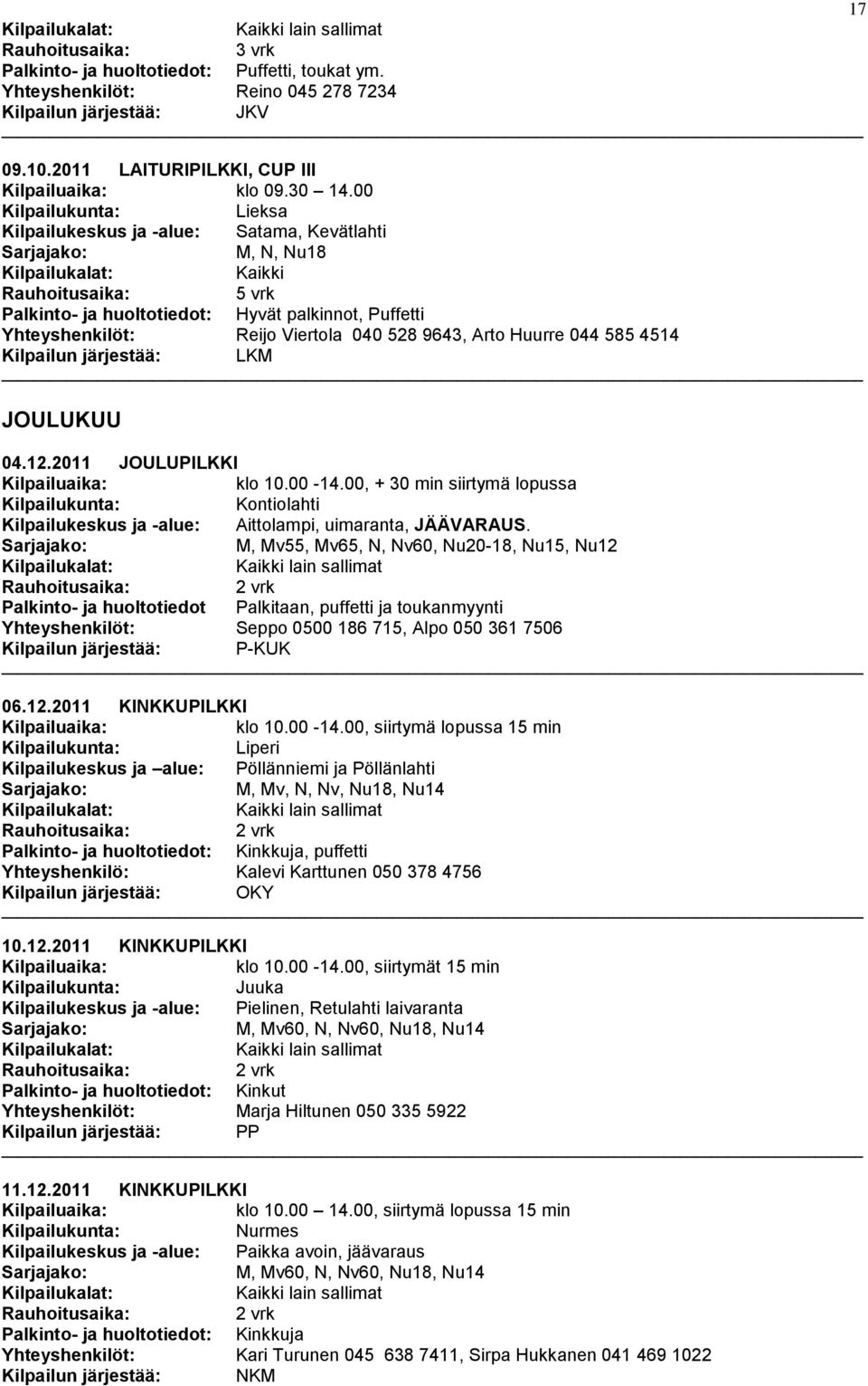 2011 JOULUPILKKI klo 10.00-14.00, + 30 min siirtymä lopussa Kontiolahti Kilpailukeskus ja -alue: Aittolampi, uimaranta, JÄÄVARAUS.