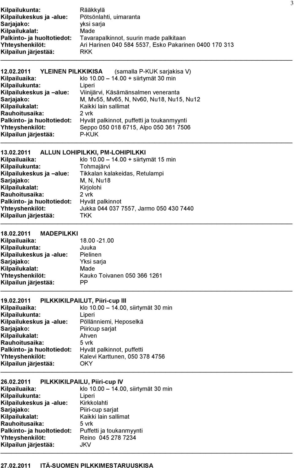 00 + siirtymät 30 min Kilpailukeskus ja alue: Viinijärvi, Käsämänsalmen veneranta M, Mv55, Mv65, N, Nv60, Nu18, Nu15, Nu12 Palkinto- ja huoltotiedot: Hyvät palkinnot, puffetti ja toukanmyynti