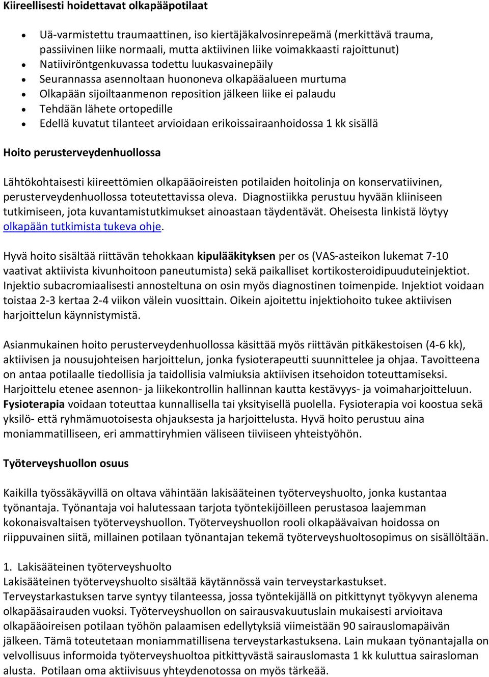 kuvatut tilanteet arvioidaan erikoissairaanhoidossa 1 kk sisällä Hoito perusterveydenhuollossa Lähtökohtaisesti kiireettömien olkapääoireisten potilaiden hoitolinja on konservatiivinen,