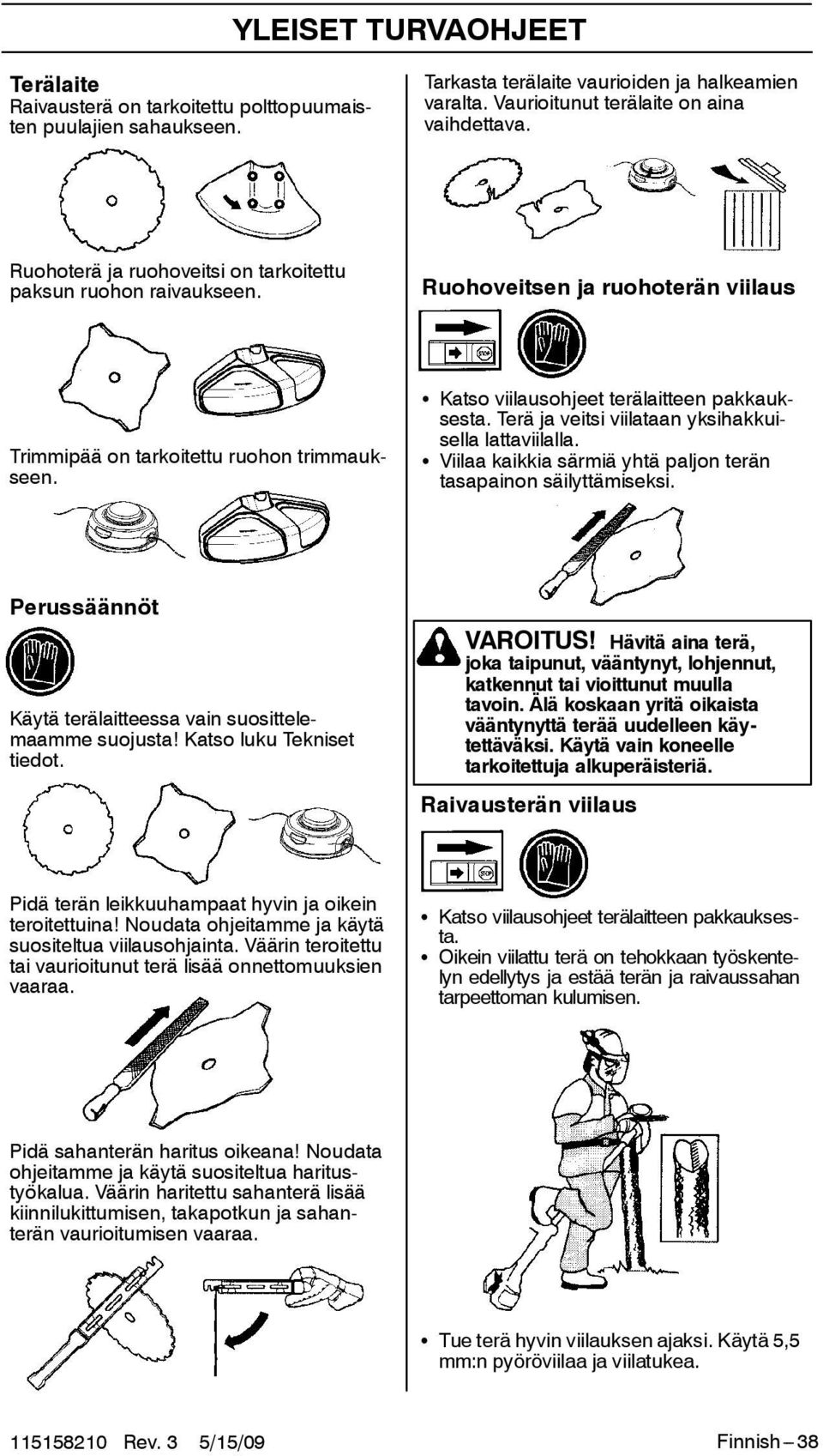 Terä ja veitsi viilataan yksihakkuisella lattaviilalla. S Viilaa kaikkia särmiä yhtä paljon terän tasapainon säilyttämiseksi. Perussäännöt Käytä terälaitteessa vain suosittelemaamme suojusta!