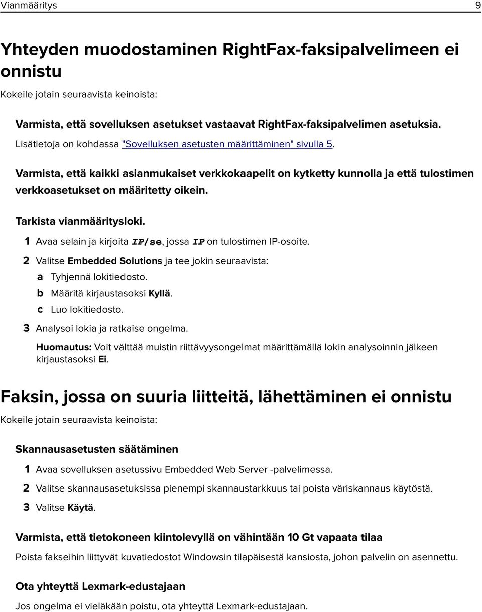 Varmista, että kaikki asianmukaiset verkkokaapelit on kytketty kunnolla ja että tulostimen verkkoasetukset on määritetty oikein. Tarkista vianmääritysloki.