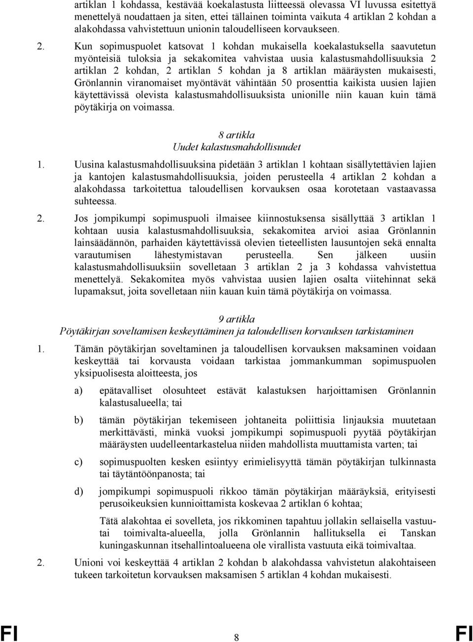 Kun sopimuspuolet katsovat 1 kohdan mukaisella koekalastuksella saavutetun myönteisiä tuloksia ja sekakomitea vahvistaa uusia kalastusmahdollisuuksia 2 artiklan 2 kohdan, 2 artiklan 5 kohdan ja 8