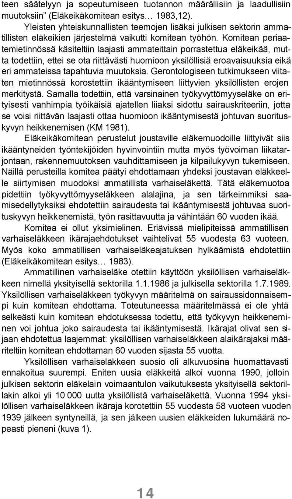 Komitean periaatemietinnössä käsiteltiin laajasti ammateittain porrastettua eläkeikää, mutta todettiin, ettei se ota riittävästi huomioon yksilöllisiä eroavaisuuksia eikä eri ammateissa tapahtuvia