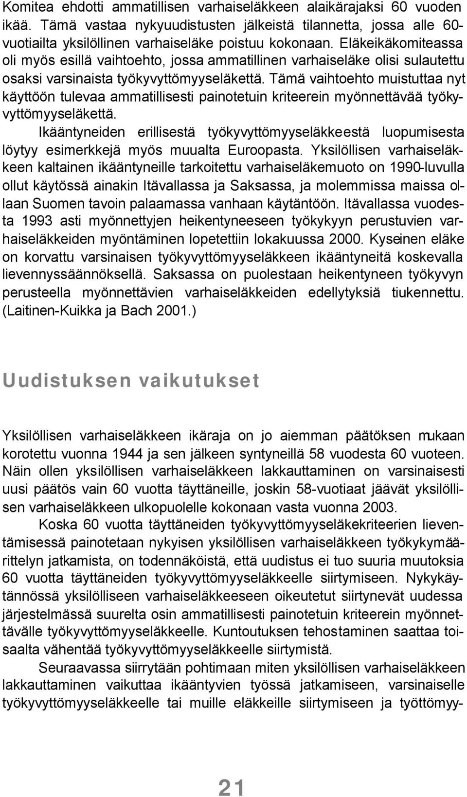 Tämä vaihtoehto muistuttaa nyt käyttöön tulevaa ammatillisesti painotetuin kriteerein myönnettävää työkyvyttömyyseläkettä.