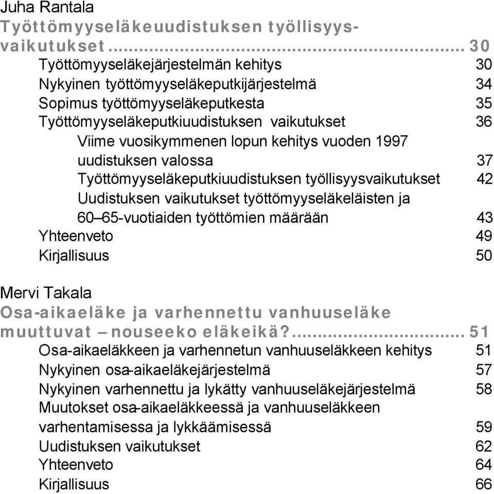 kehitys vuoden 1997 uudistuksen valossa 37 Työttömyyseläkeputkiuudistuksen työllisyysvaikutukset 42 Uudistuksen vaikutukset työttömyyseläkeläisten ja 60 65-vuotiaiden työttömien määrään 43 Yhteenveto