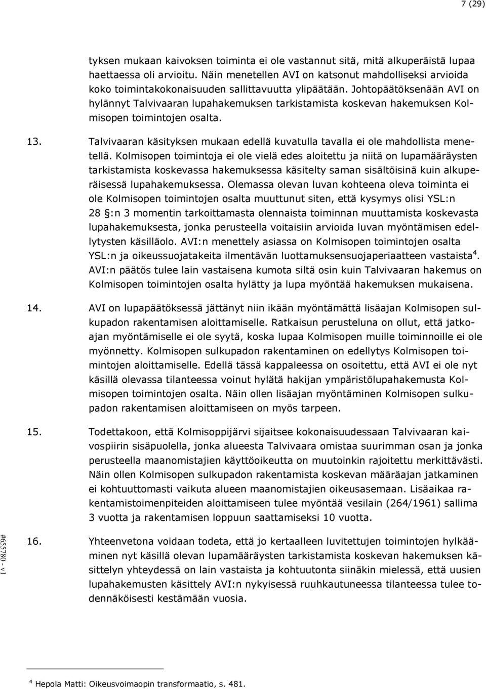 Johtopäätöksenään AVI on hylännyt Talvivaaran lupahakemuksen tarkistamista koskevan hakemuksen Kolmisopen toimintojen osalta. 13.