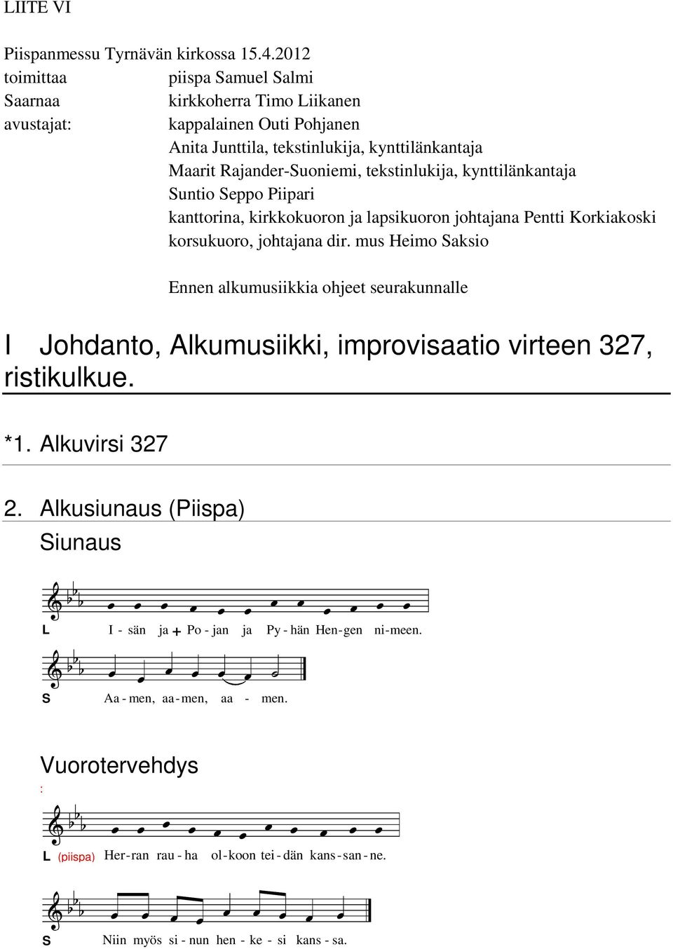 tekstinlukija, kynttilänkantaja untio eppo Piipari kanttorina, kirkkokuoron ja lapsikuoron johtajana Pentti Korkiakoski korsukuoro, johtajana dir.