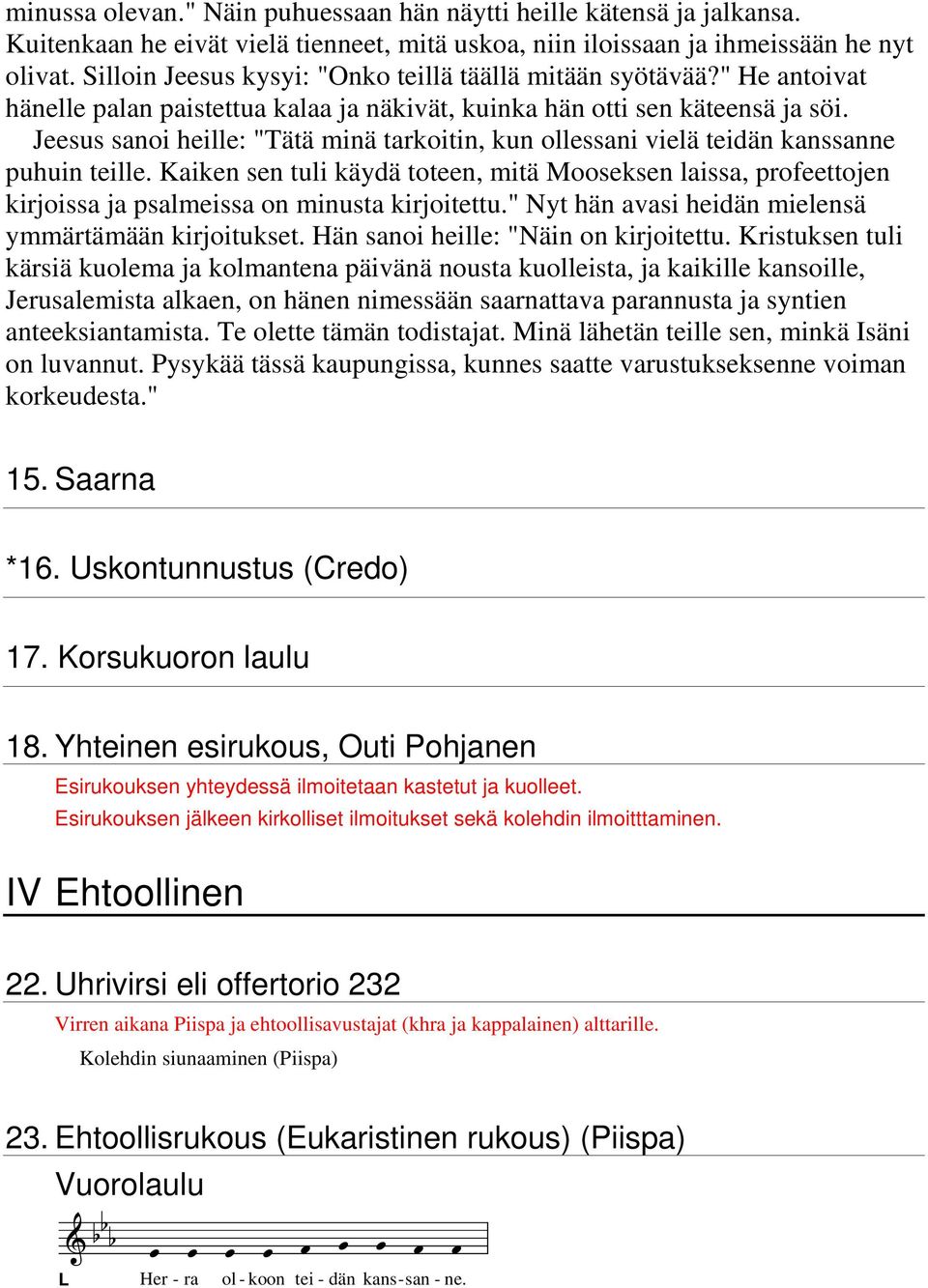 Jeesus sanoi heille: "Tätä minä tarkoitin, kun ollessani vielä teidän kanssanne puhuin teille.