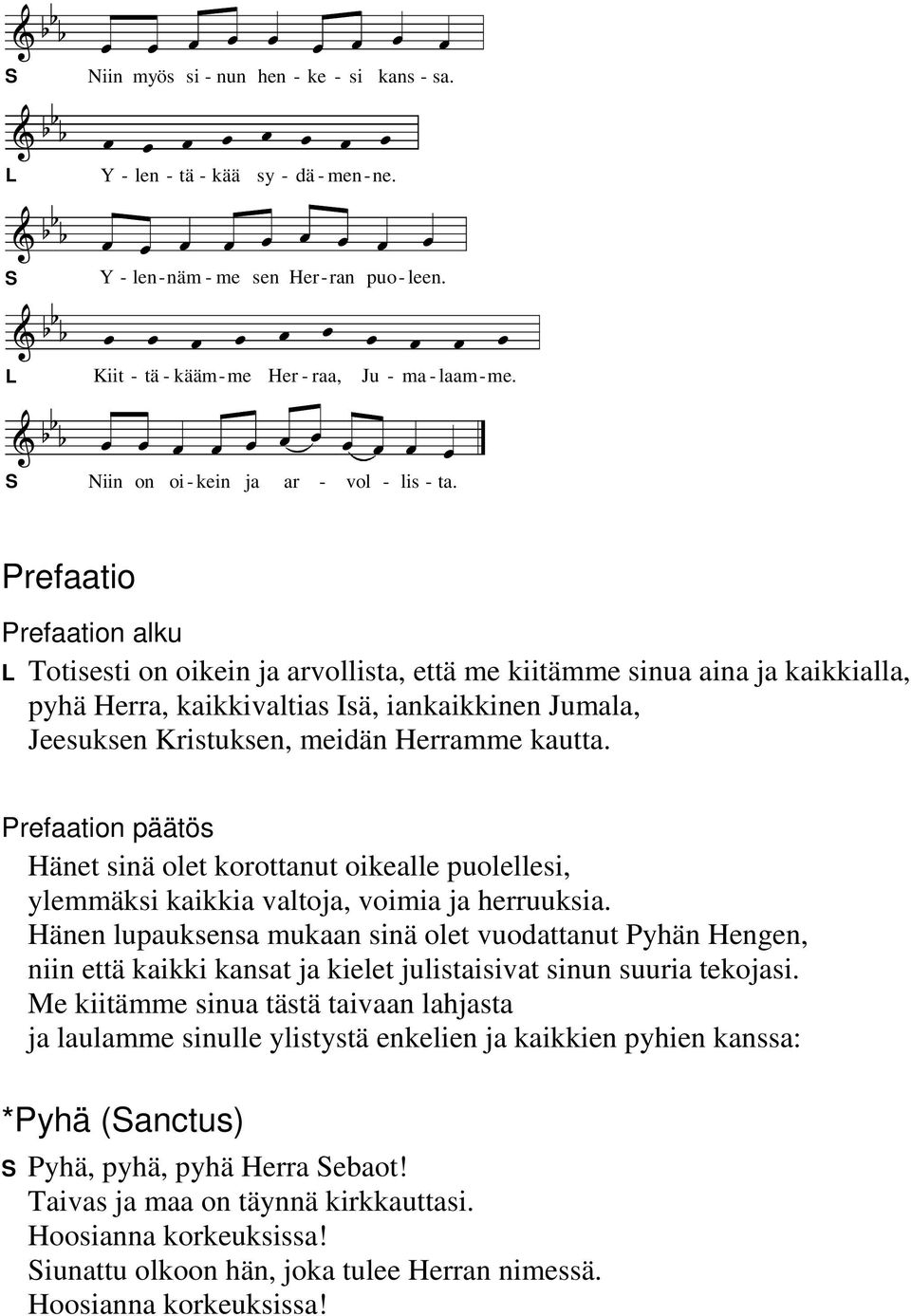 Prefaatio Prefaation alku Totisesti on oikein ja arvollista, että me kiitämme sinua aina ja kaikkialla, pyhä Herra, kaikkivaltias Isä, iankaikkinen Jumala, Jeesuksen Kristuksen, meidän Herramme