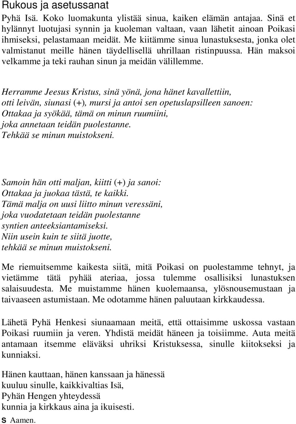 Herramme Jeesus Kristus, sinä yönä, jona hänet kavallettiin, otti leivän, siunasi (+), mursi ja antoi sen opetuslapsilleen sanoen: Ottakaa ja syökää, tämä on minun ruumiini, joka annetaan teidän