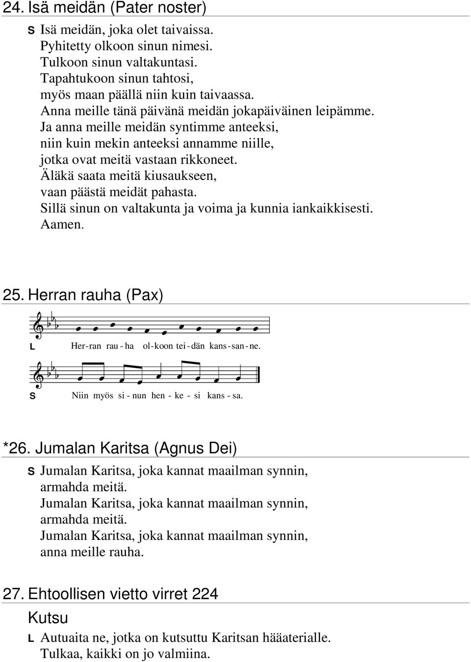 Äläkä saata meitä kiusaukseen, vaan päästä meidät pahasta. illä sinun on valtakunta ja voima ja kunnia iankaikkisesti. Aamen. 25.