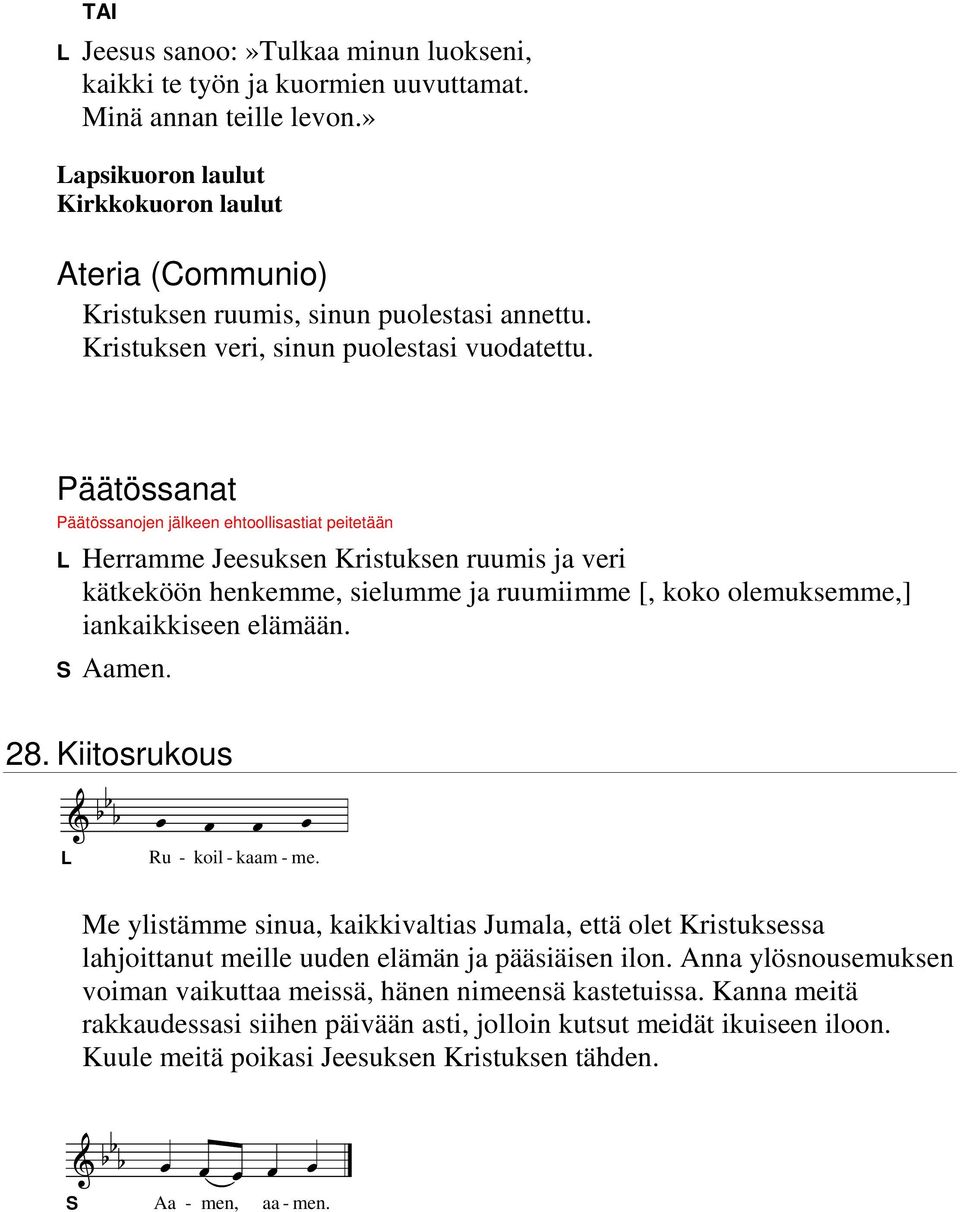 Päätössanat Päätössanojen jälkeen ehtoollisastiat peitetään Herramme Jeesuksen Kristuksen ruumis ja veri kätkeköön henkemme, sielumme ja ruumiimme [, koko olemuksemme,] iankaikkiseen elämään. Aamen.