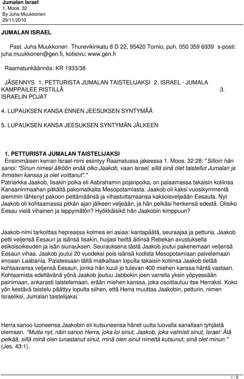 PETTURISTA JUMALAN TAISTELIJAKSI Ensimmäisen kerran Israel-nimi esiintyy Raamatussa jakeessa :28: "Silloin hän sanoi: "Sinun nimesi älköön enää olko Jaakob, vaan Israel, sillä sinä olet taistellut