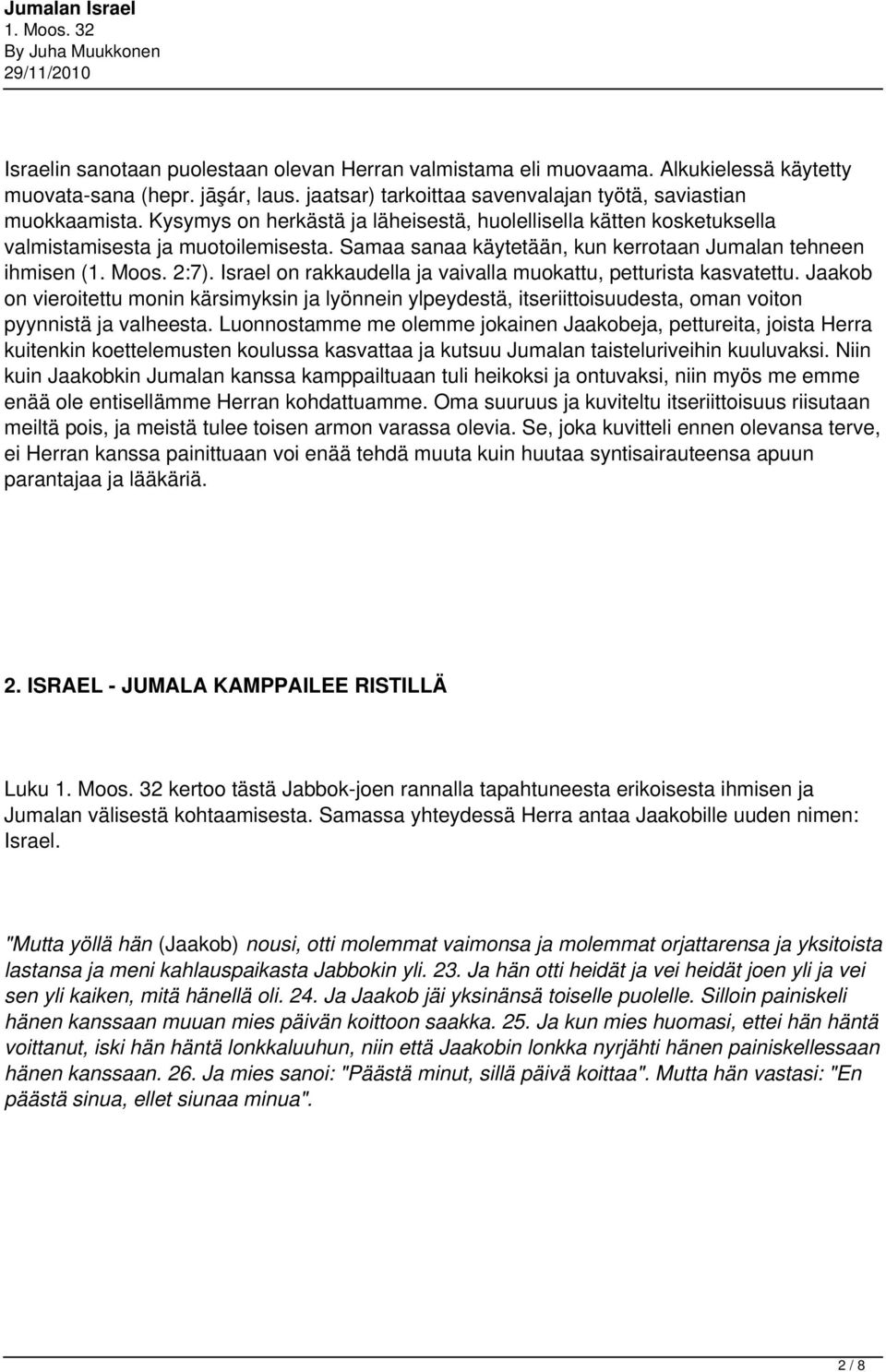 Israel on rakkaudella ja vaivalla muokattu, petturista kasvatettu. Jaakob on vieroitettu monin kärsimyksin ja lyönnein ylpeydestä, itseriittoisuudesta, oman voiton pyynnistä ja valheesta.