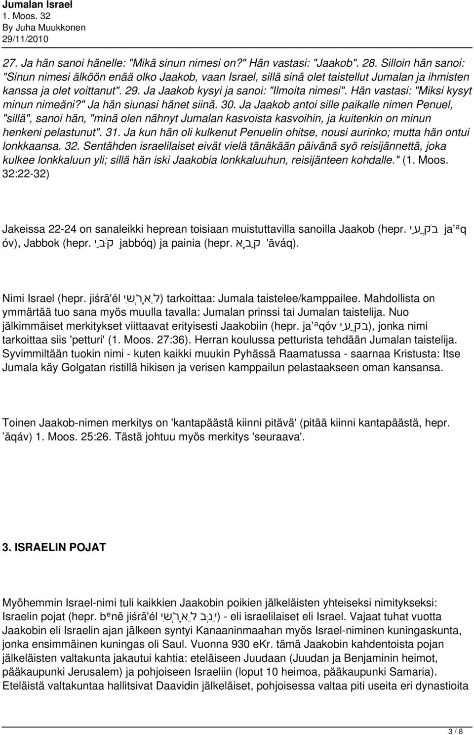 Hän vastasi: "Miksi kysyt minun nimeäni?" Ja hän siunasi hänet siinä. 30.