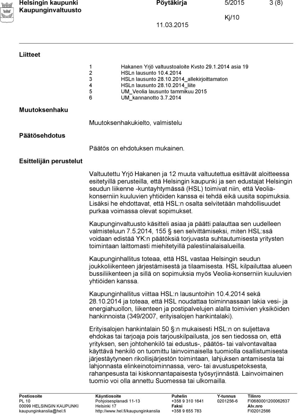 Valtuutettu Yrjö Hakanen ja 12 muuta valtuutettua esittävät aloitteessa esitetyillä perusteilla, että Helsingin kaupunki ja sen edustajat Helsingin seudun liikenne -kuntayhtymässä (HSL) toimivat