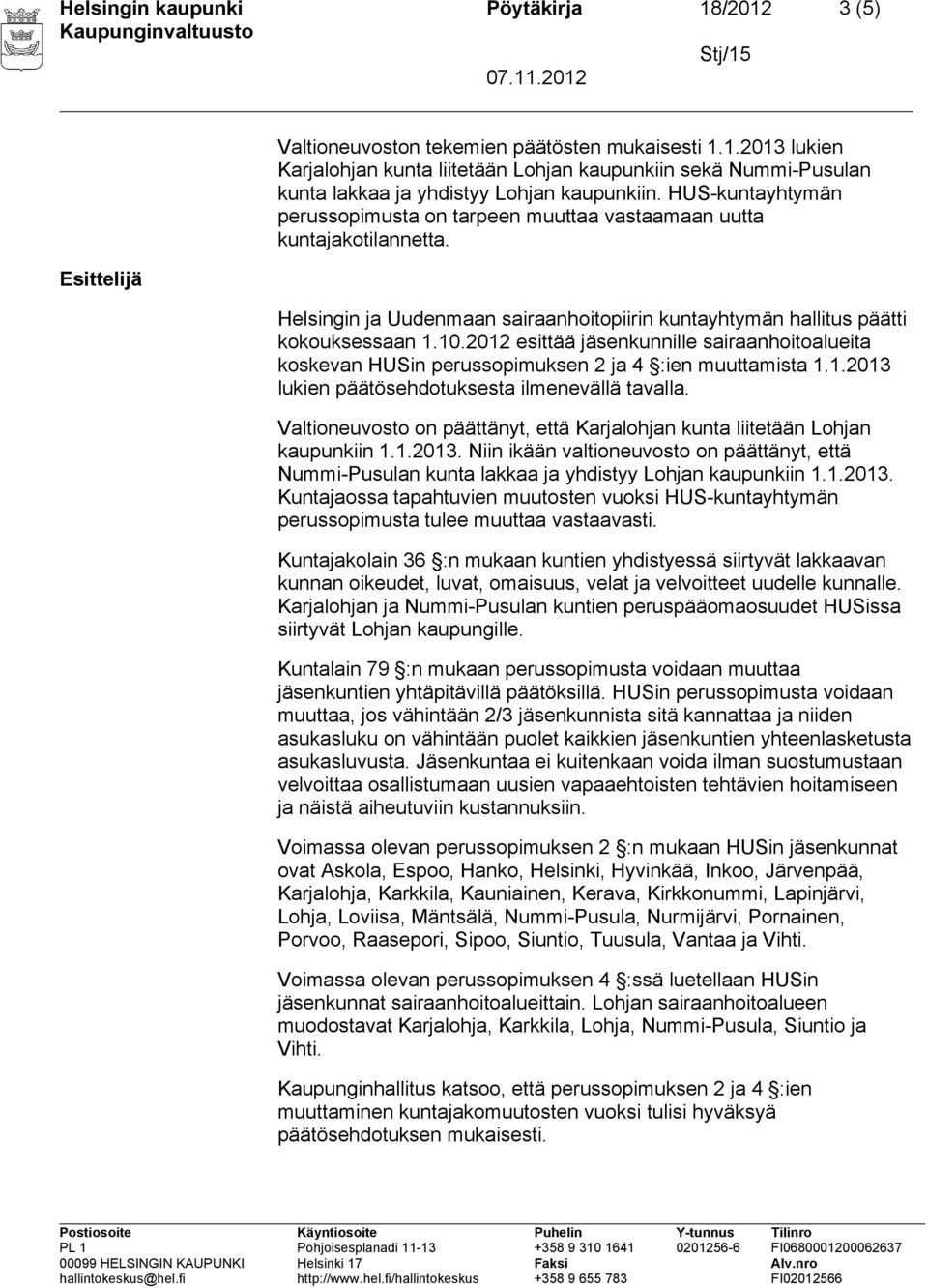 2012 esittää jäsenkunnille sairaanhoitoalueita koskevan HUSin perussopimuksen 2 ja :ien muuttamista 1.1.2013 lukien päätösehdotuksesta ilmenevällä tavalla.