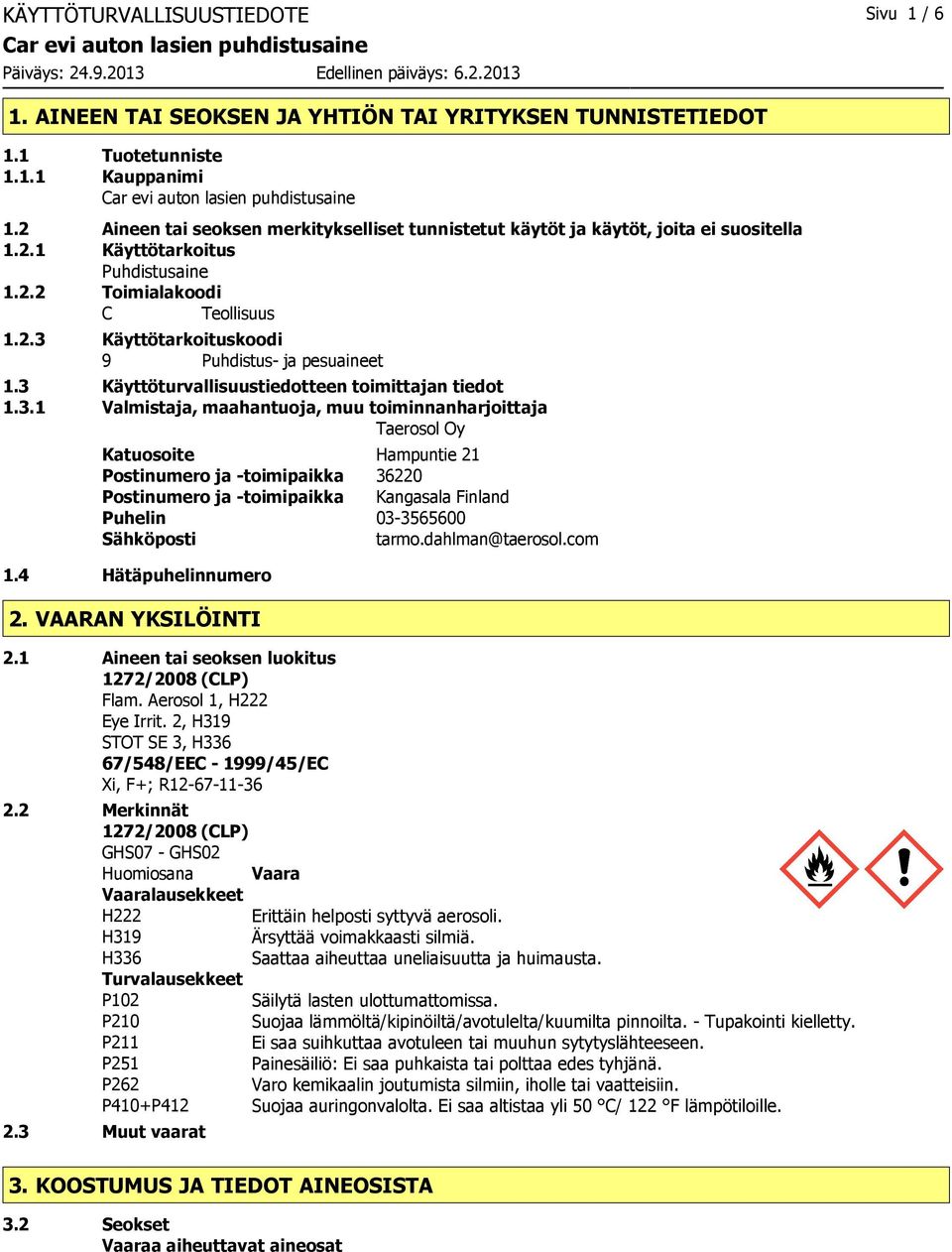 3 Käyttöturvallisuustiedotteen toimittajan tiedot 1.3.1 Valmistaja, maahantuoja, muu toiminnanharjoittaja Taerosol Oy Katuosoite Hampuntie 21 Postinumero ja toimipaikka 36220 Postinumero ja