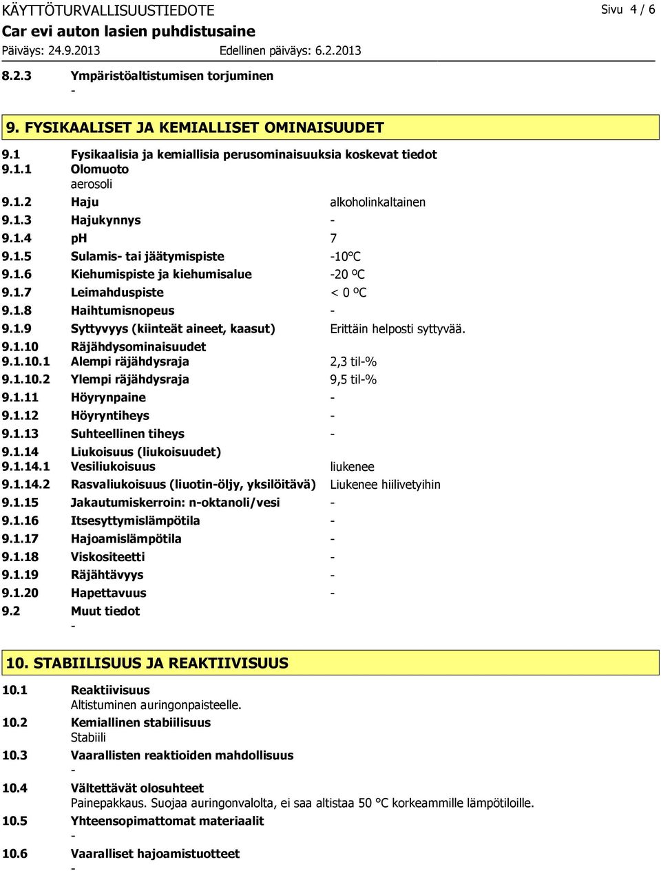 9.1.10 Räjähdysominaisuudet 9.1.10.1 Alempi räjähdysraja 2,3 til% 9.1.10.2 Ylempi räjähdysraja 9,5 til% 9.1.11 Höyrynpaine 9.1.12 Höyryntiheys 9.1.13 Suhteellinen tiheys 9.1.14 Liukoisuus (liukoisuudet) 9.