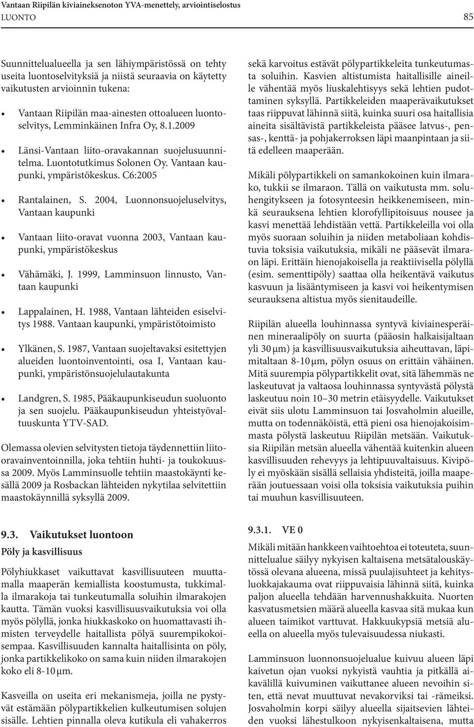 Vantaan kaupunki, ympäristökeskus. C6:2005 Rantalainen, S. 2004, Luonnonsuojeluselvitys, Vantaan kaupunki Vantaan liito-oravat vuonna 2003, Vantaan kaupunki, ympäristökeskus Vähämäki, J.