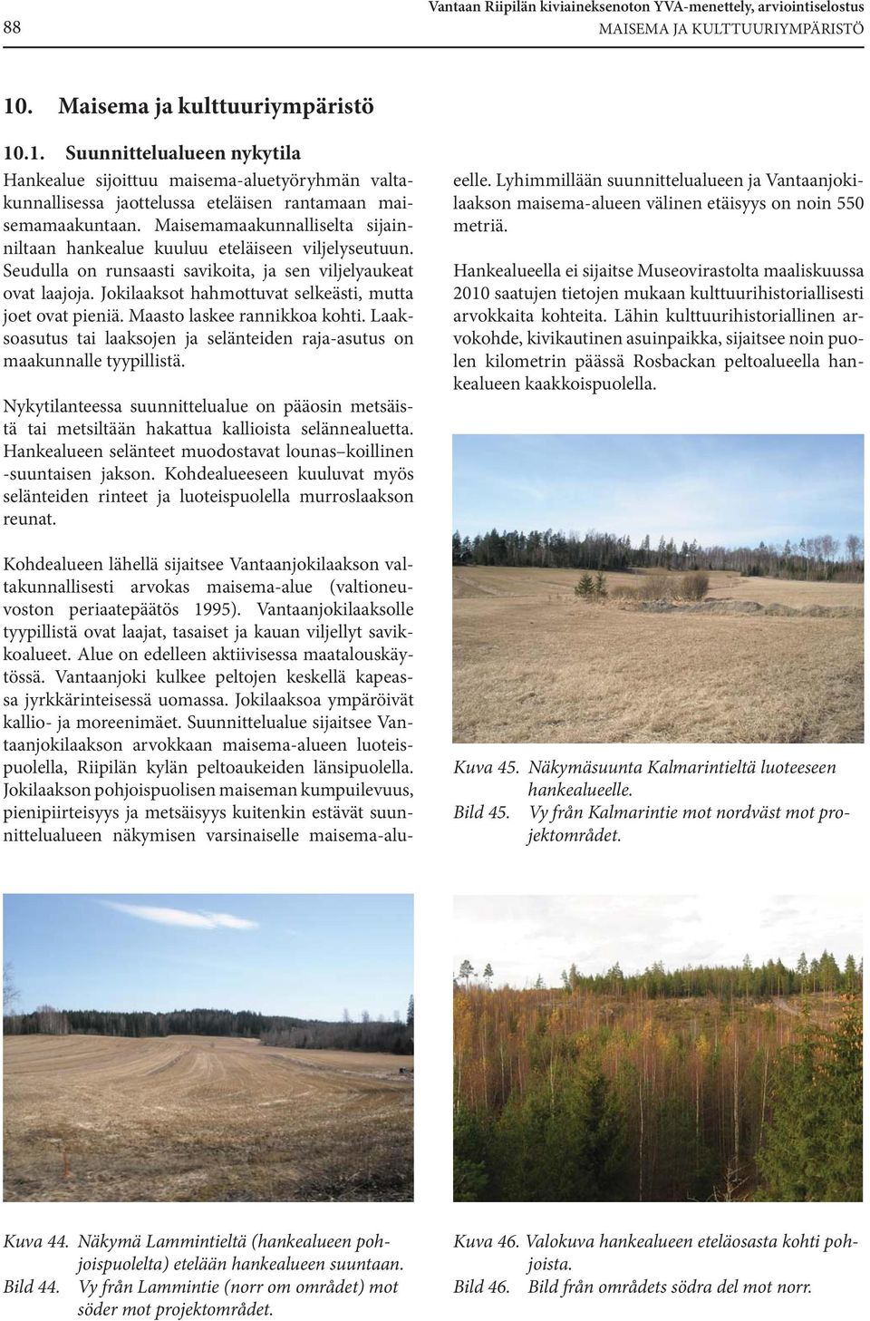 Maisemamaakunnalliselta sijainniltaan hankealue kuuluu eteläiseen viljelyseutuun. Seudulla on runsaasti savikoita, ja sen viljelyaukeat ovat laajoja.