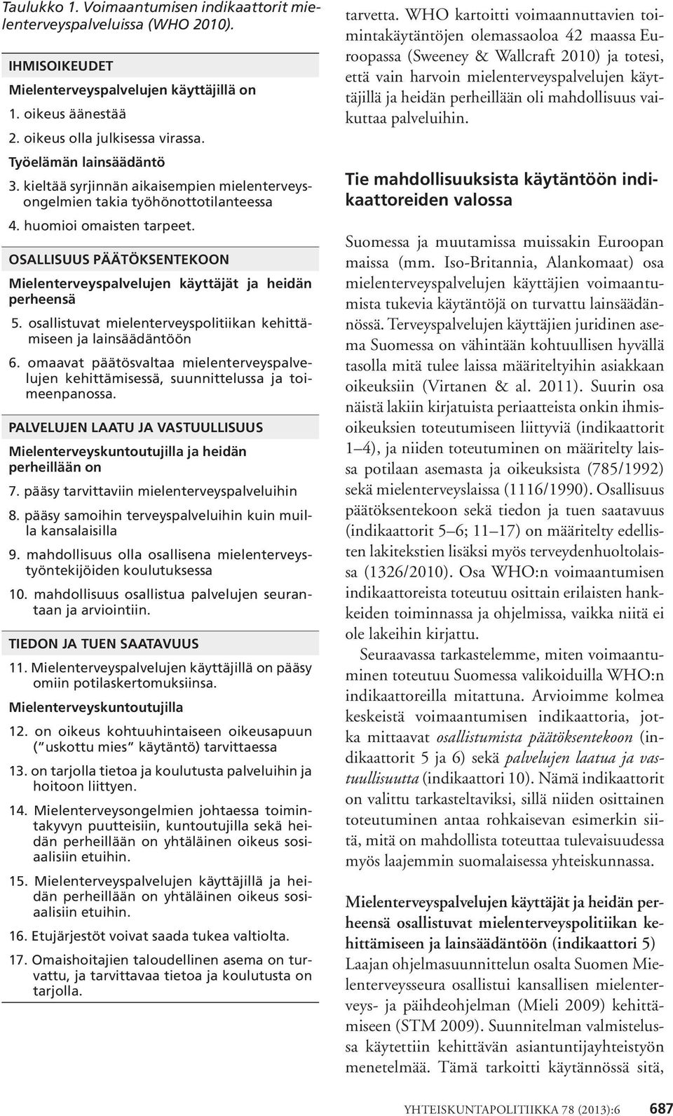 OSALLISUUS PÄÄTÖKSENTEKOON Mielenterveyspalvelujen käyttäjät ja heidän perheensä 5. osallistuvat mielenterveyspolitiikan kehittämiseen ja lainsäädäntöön 6.