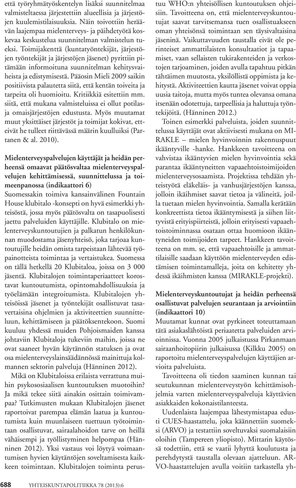 Toimijakenttä (kuntatyöntekijät, järjestöjen työntekijät ja järjestöjen jäsenet) pyrittiin pitämään informoituna suunnitelman kehitysvaiheista ja edistymisestä.