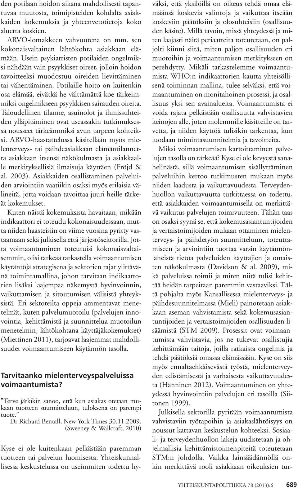 Usein psykiatristen potilaiden ongelmiksi nähdään vain psyykkiset oireet, jolloin hoidon tavoitteeksi muodostuu oireiden lievittäminen tai vähentäminen.