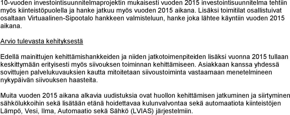 Arvio tulevasta kehityksestä Edellä mainittujen kehittämishankkeiden ja niiden jatkotoimenpiteiden lisäksi vuonna 2015 tullaan keskittymään erityisesti myös siivouksen toiminnan kehittämiseen.