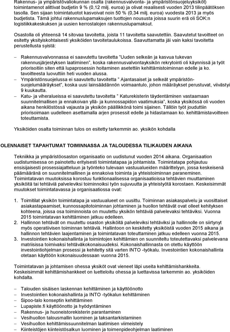 Tämä johtui rakennuslupamaksujen tuottojen noususta joissa suurin erä oli SOK:n logistiikkakeskuksen ja uusien kerrostalojen rakennuslupamaksut.