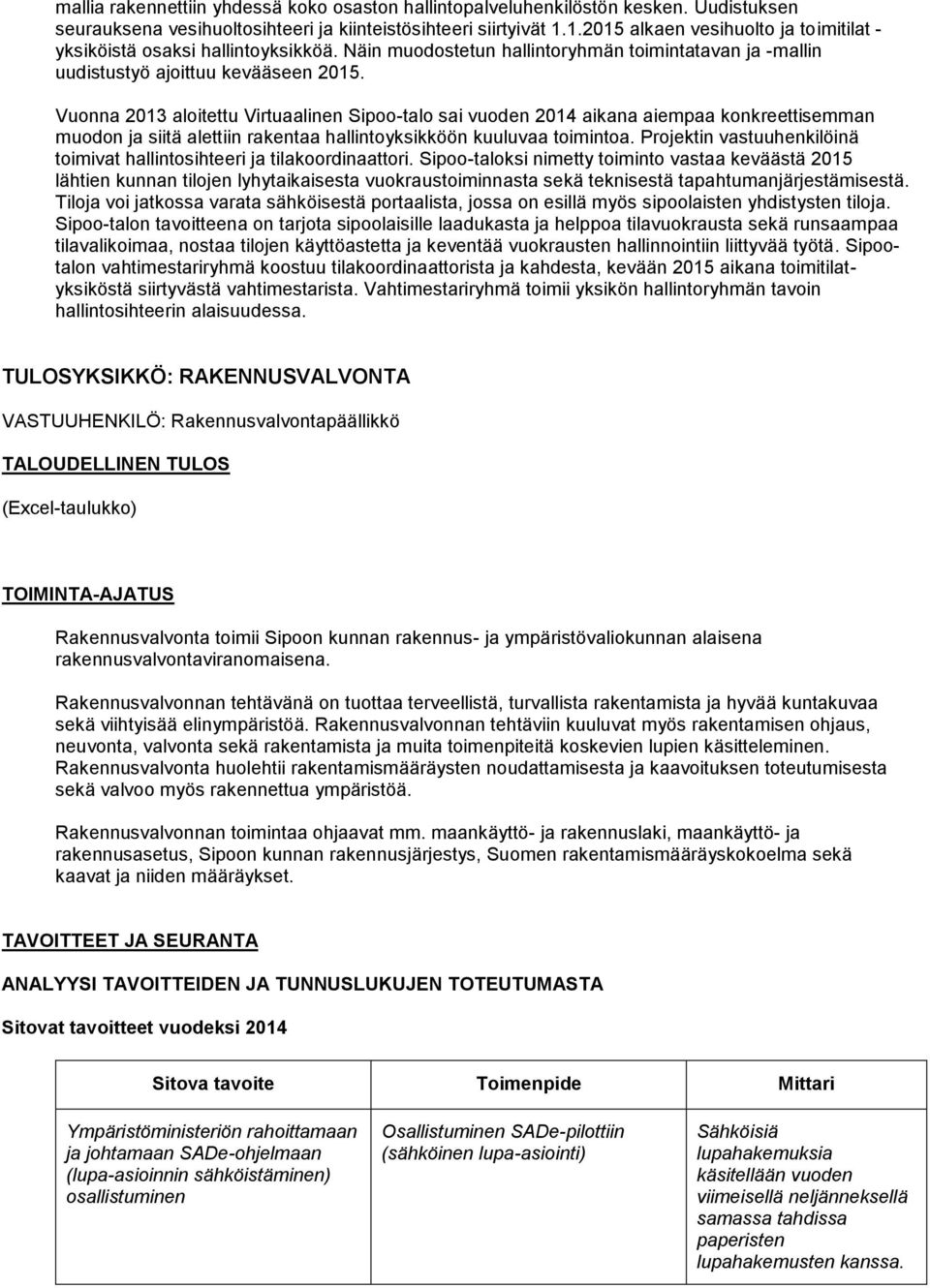 Vuonna 2013 aloitettu Virtuaalinen Sipoo-talo sai vuoden 2014 aikana aiempaa konkreettisemman muodon ja siitä alettiin rakentaa hallintoyksikköön kuuluvaa toimintoa.
