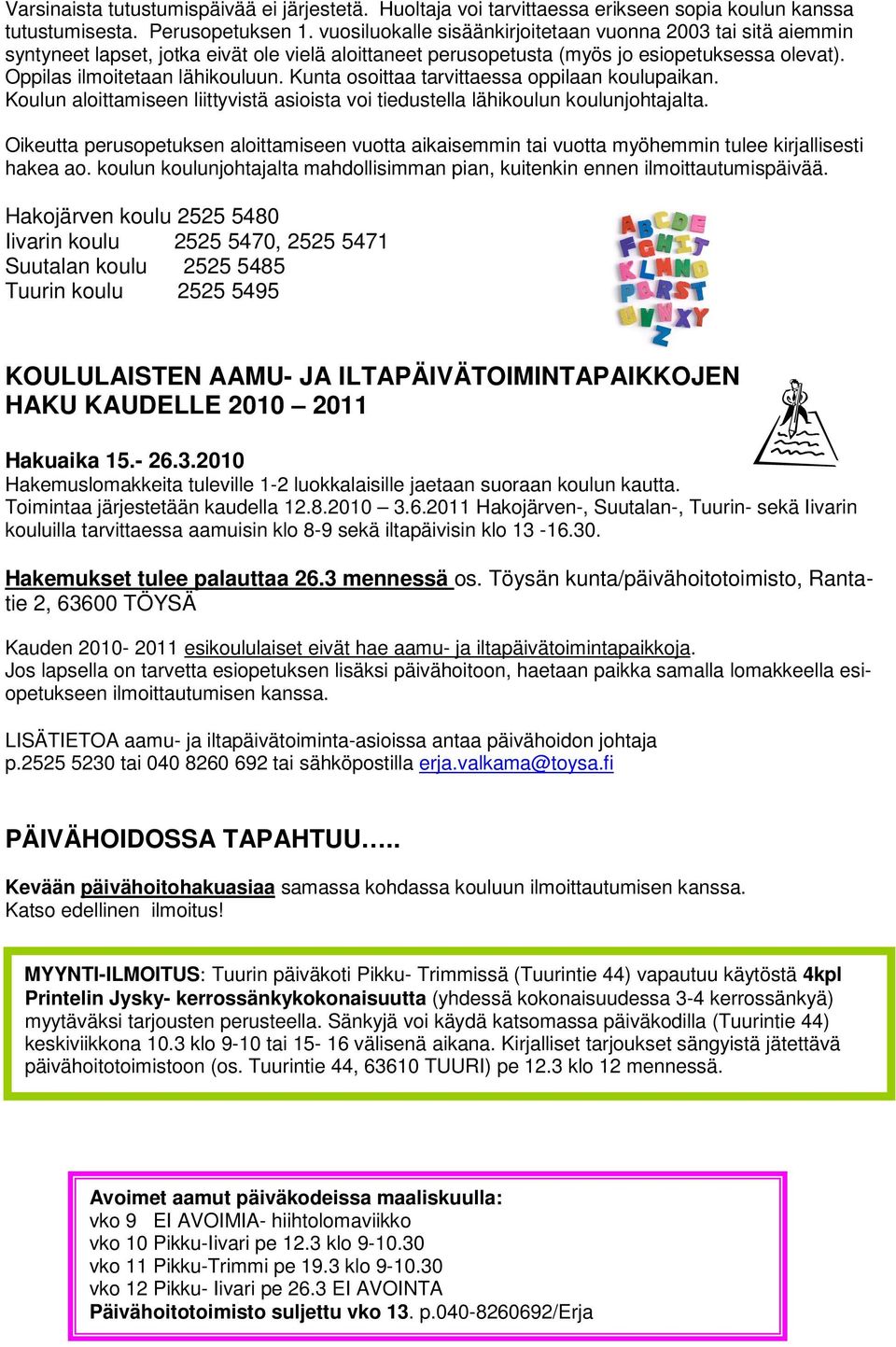 Kunta osoittaa tarvittaessa oppilaan koulupaikan. Koulun aloittamiseen liittyvistä asioista voi tiedustella lähikoulun koulunjohtajalta.