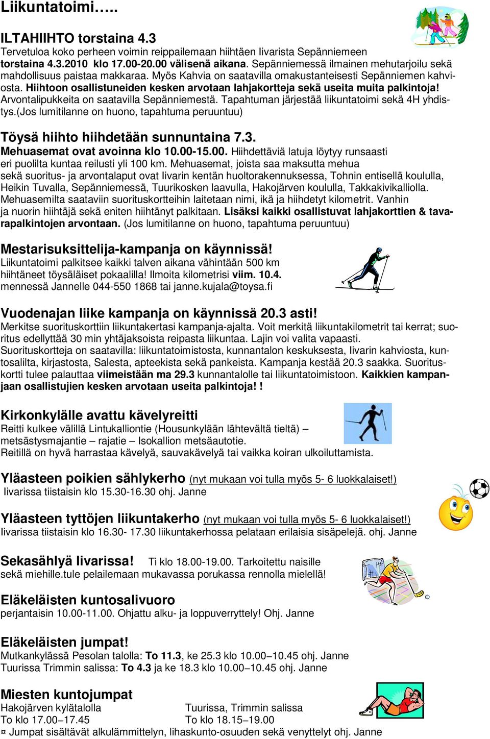 Hiihtoon osallistuneiden kesken arvotaan lahjakortteja sekä useita muita palkintoja! Arvontalipukkeita on saatavilla Sepänniemestä. Tapahtuman järjestää liikuntatoimi sekä 4H yhdistys.