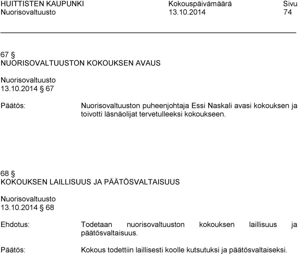 kokouksen ja toivotti läsnäolijat tervetulleeksi kokoukseen.