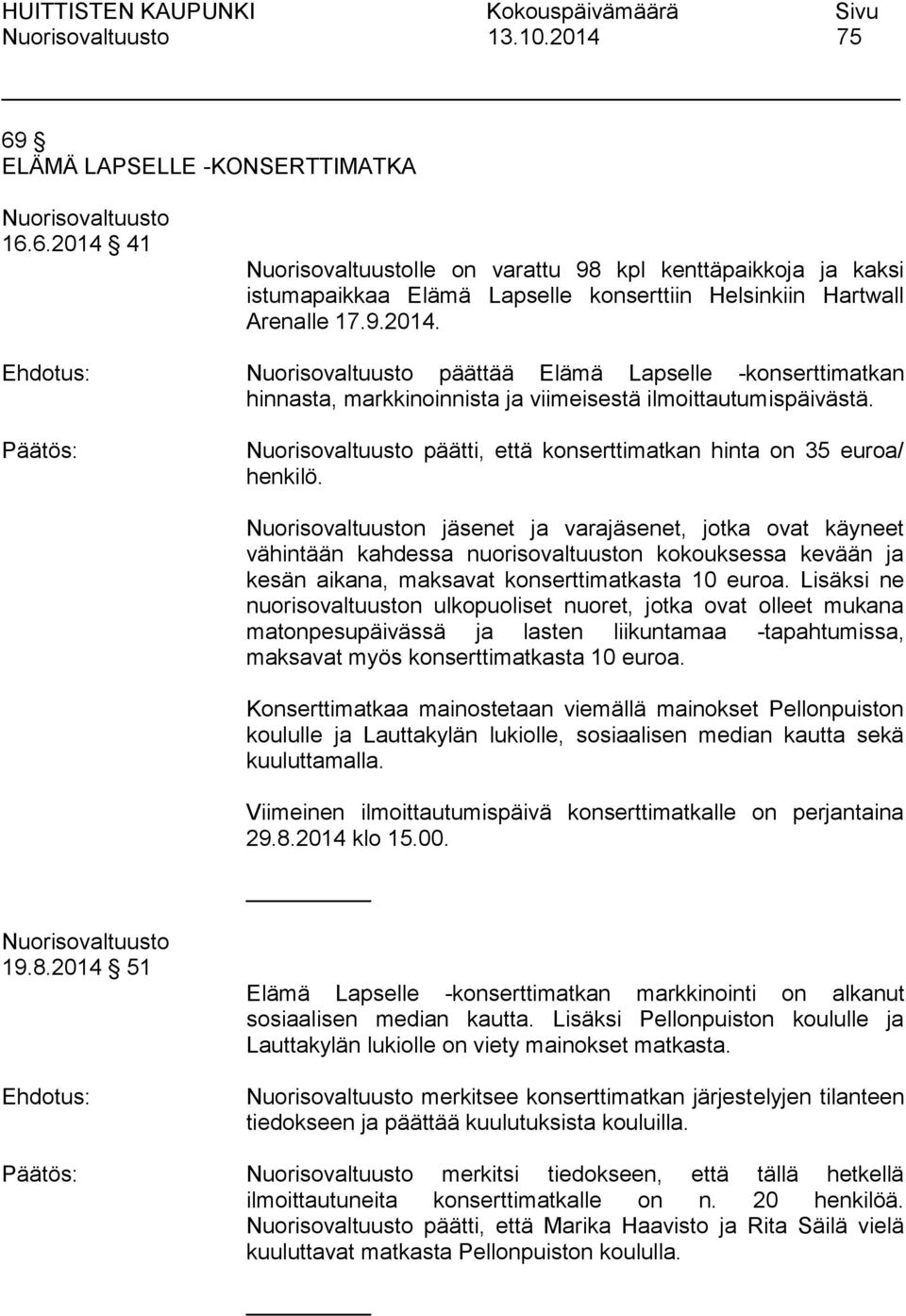 n jäsenet ja varajäsenet, jotka ovat käyneet vähintään kahdessa nuorisovaltuuston kokouksessa kevään ja kesän aikana, maksavat konserttimatkasta 10 euroa.