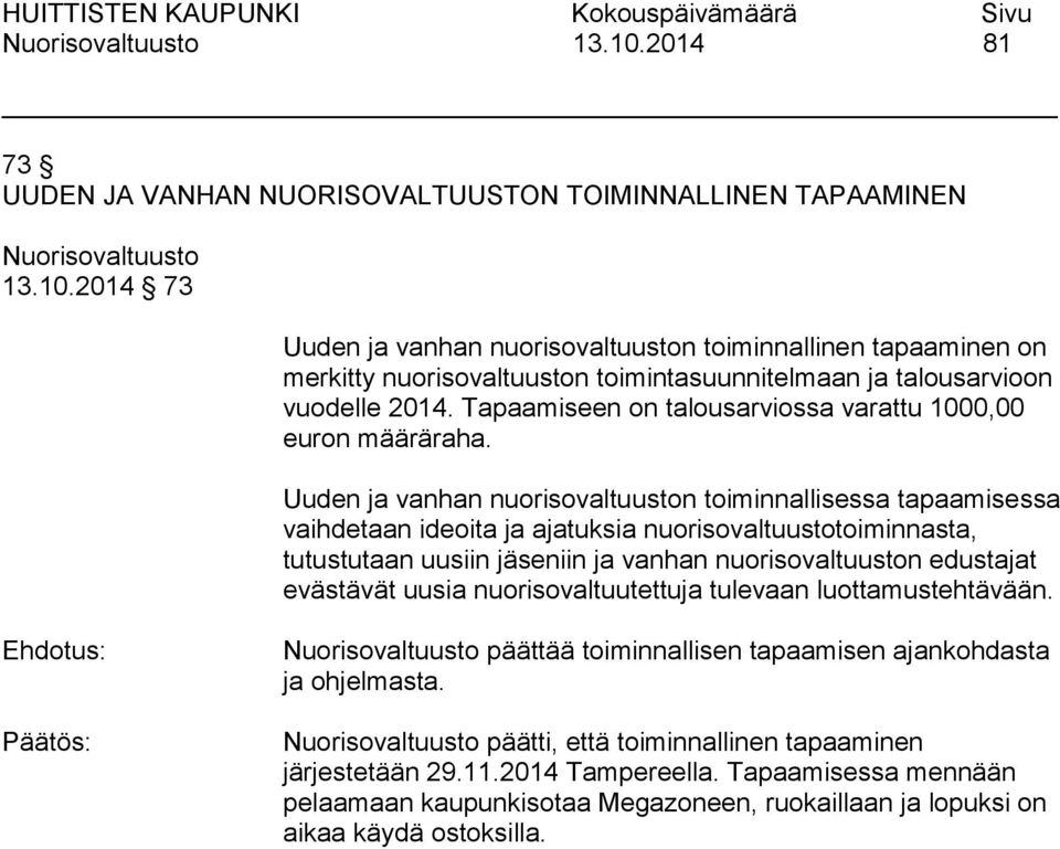 Uuden ja vanhan nuorisovaltuuston toiminnallisessa tapaamisessa vaihdetaan ideoita ja ajatuksia nuorisovaltuustotoiminnasta, tutustutaan uusiin jäseniin ja vanhan nuorisovaltuuston edustajat