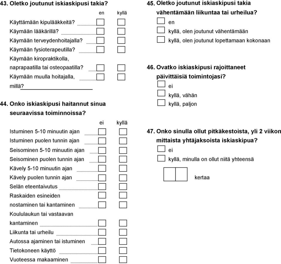 Ovatko iskiaskipusi rajoittaneet Käymään muulla hoitajalla, päivittäisiä toimintojasi? millä?, vähän 44. Onko iskiaskipusi haitannut sinua, paljon seuraavissa toiminnoissa?