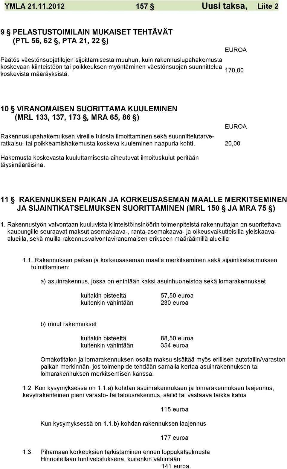 170,00 10 VIRANOMAISEN SUORITTAMA KUULEMINEN (MRL 133, 137, 173, MRA 65, 86 ) Rakennuslupahakemuksen vireille tulosta ilmoittaminen sekä suunnittelutarveratkaisu- tai poikkeamishakemusta koskeva