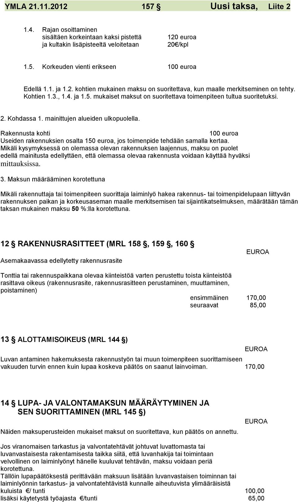Rakennusta kohti 100 euroa Useiden rakennuksien osalta 150 euroa, jos toimenpide tehdään samalla kertaa.