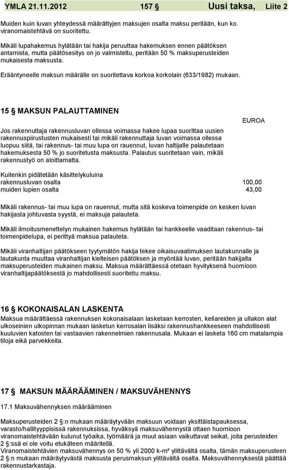 Erääntyneelle maksun määrälle on suoritettava korkoa korkolain (633/1982) mukaan.